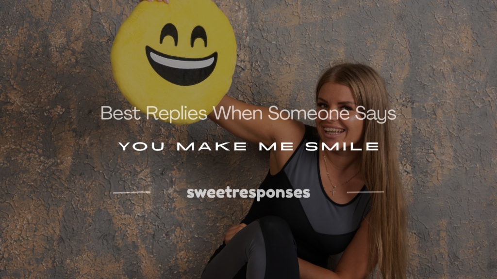 when someone says you make me smile