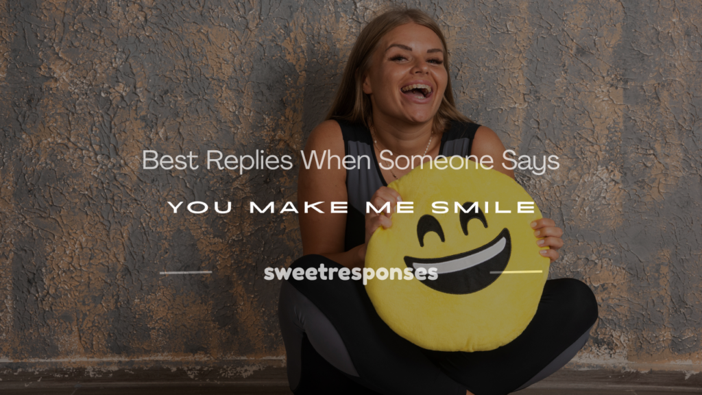 when someone says you make me smile