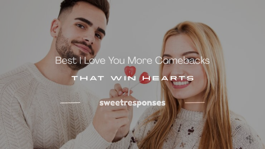 good i love you more comebacks