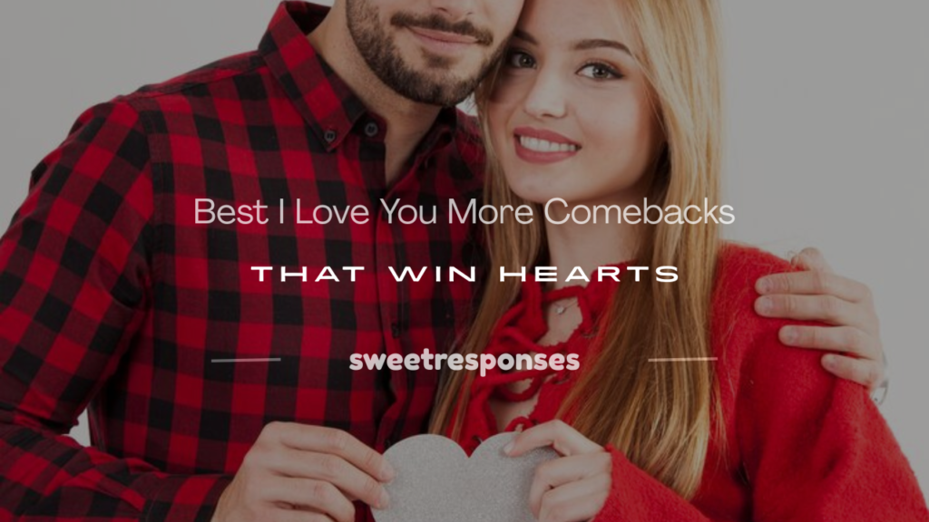 good i love you more comebacks