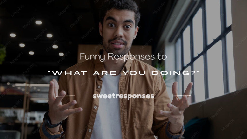 funny responses to what are you doing