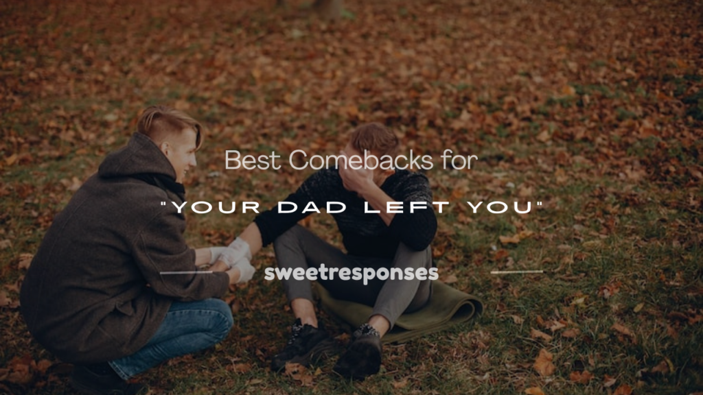comebacks for your dad left you