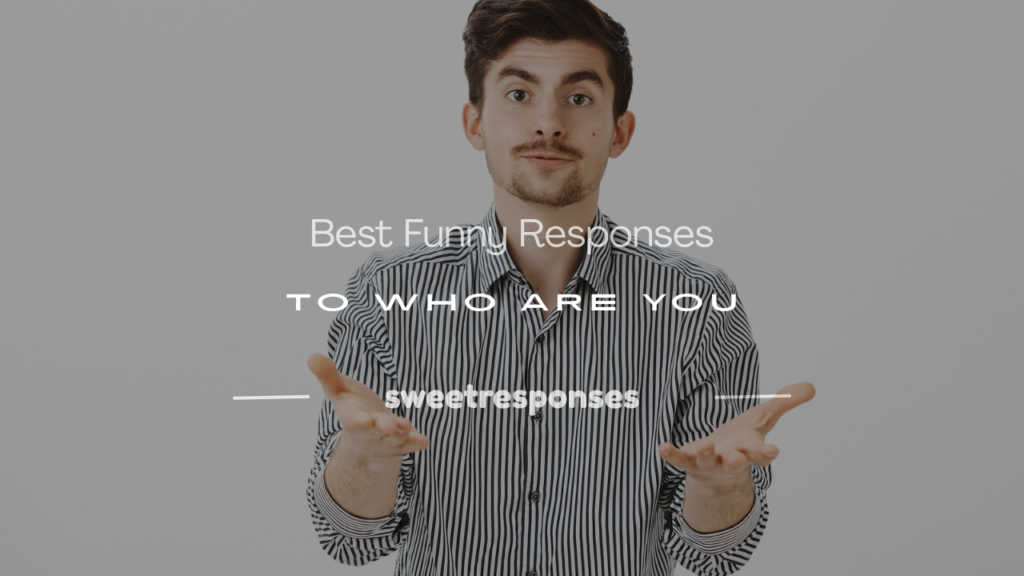 funny responses to who are you