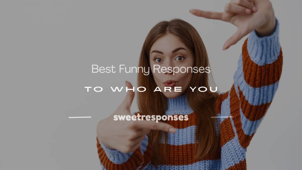 funny responses to who are you