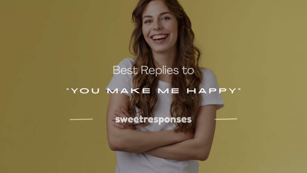 reply when someone says you make me happy