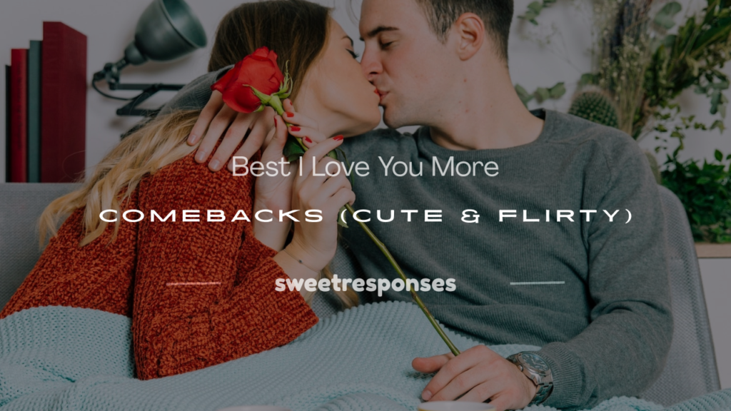 i love you more comebacks