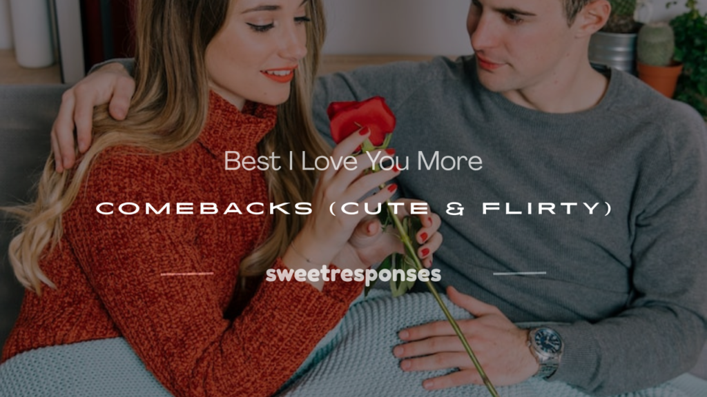 i love you more comebacks