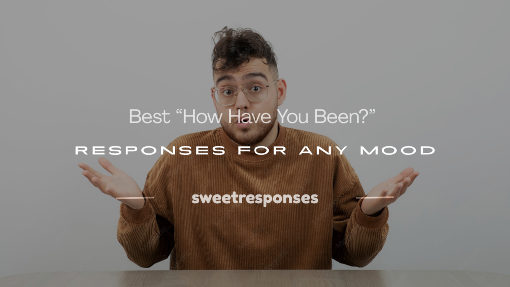 how have you been response