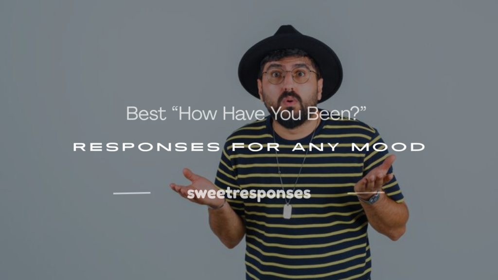 how have you been response