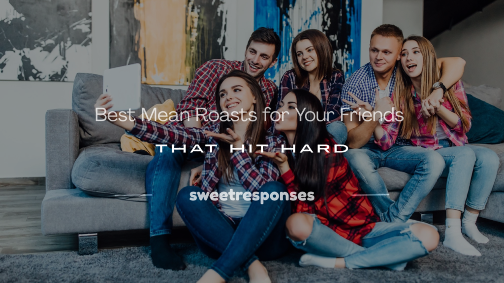 mean roasts for your friends