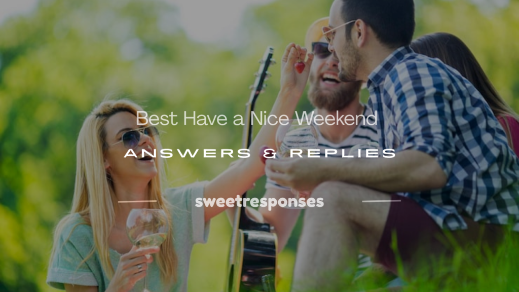 have a nice weekend answer