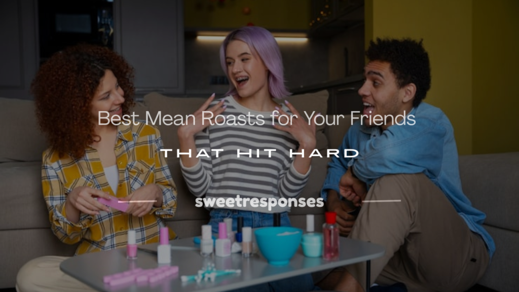 mean roasts for your friends
